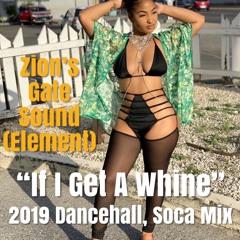 "If I Get A Whine" 2019 Dancehall with a few Soca - Zion's Gate Sound (DJ ELEMENT)