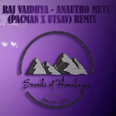 Sajjan Raj Vaidya - Anauntho Mutu (Pacman X Utsav Remix )