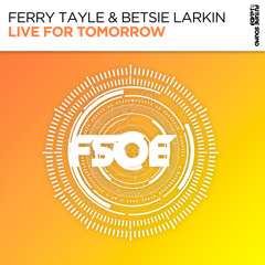 Ferry Tayle & Betsie Larkin - Live For Tomorrow [FSOE]