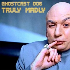 GHOSTCAST 006 - TRULY MADLY