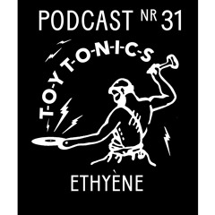 TOY TONICS PODCAST NR 31 - Ethyène
