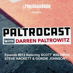 Paltrocast with Darren Paltrowitz: Episode #012 feat SCOTT WALDMAN, STEVE HACKETT & GORDIE JOHNSON