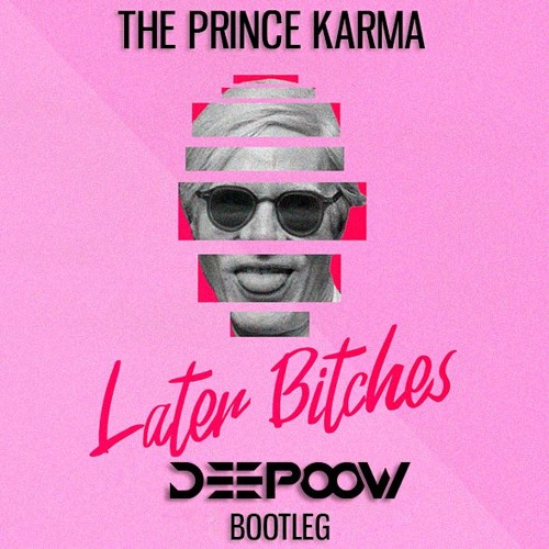 Stream The Prince Karma - Later Bitches (Deepoow Bootleg) by Deepoow |  Listen online for free on SoundCloud