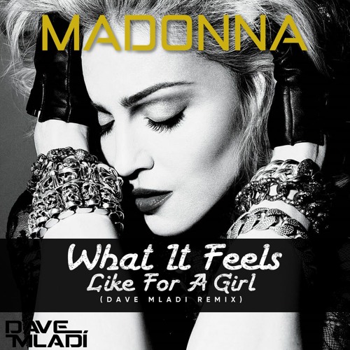 Madonna - What It Feels Like For A Girl (Dave Mladi's Who Runs The World Remix)