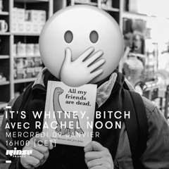 Rinse France: It’s Whitney, Bitch avec Rachel Noon