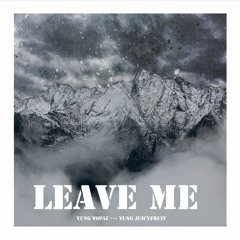 Leave Me (feat. Yungtopaz)