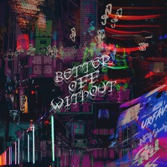 better off without (feat. NFY Shorty)[prod. kurt stewart]