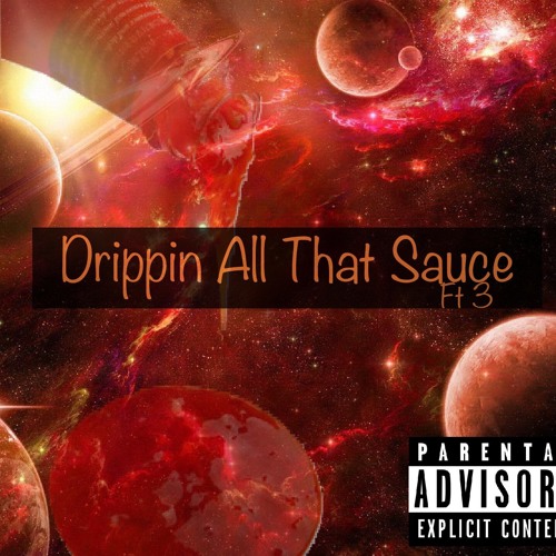 Drippin All That Sauce 3 X Hazyleo