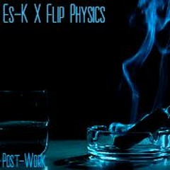 Es-K x Flip Physics - Post-Work