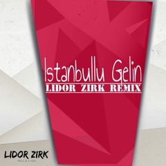 Istanbullu Gelin (Lidor Zirk Remix)
