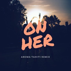 On Her - (ANOMA Tahiti Remix)