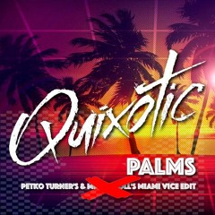 Quixotic  - Palms (Mr. Turner's & Mrs. Turner's Miami Vice Edit)
