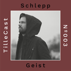 TilleCast Nº003 | Schlepp Geist