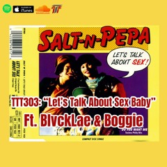 TTT 303: "Lets Talk About Sex Baby" Ft @BLVCKLAE & Boogie