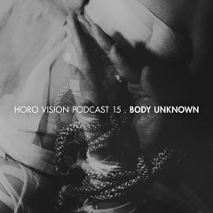 Body Unknown - Horo Vision Podcast 15