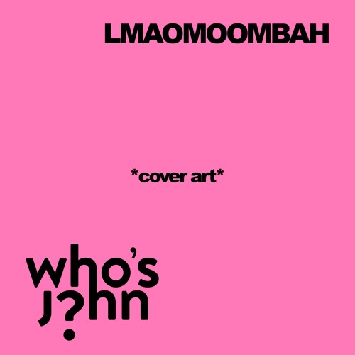 Who's John - LMAOMOOMBAH