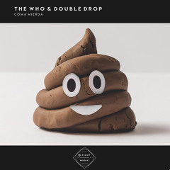 The Who & Double Drop - Coma Mierda (Original Mix)