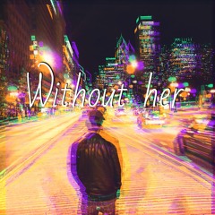 Without her