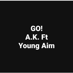 Go! - AK The Akrinknight Ft. Young Aim