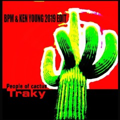 People Of Cactus - Traky (Bpm & Ken Young 2019 Edit)