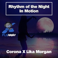 Rhythm Of The Night In Motion (Fly Mash) - Cornoa X Lika Morgan