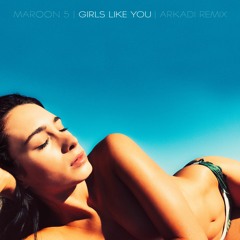Maroon 5 - Girls Like You (ARKADI Remix)