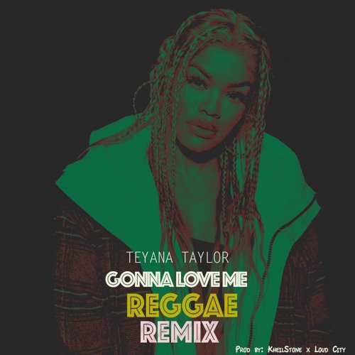 Stream Teyana Taylor - Gonna Love Me Reggae Remix (Prod by: KheilStone x  LoudCity) by KheilStoneMusic | Listen online for free on SoundCloud