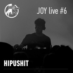 JOY live #6: HIPUSHIT