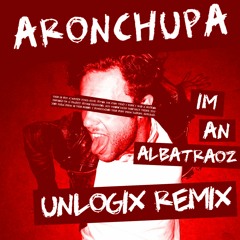 AronChupa - Im An Albatraoz ( UNLOGIX REMIX ) "FREE DOWNLOAD"