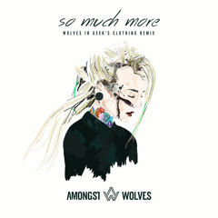 Amongst Wolves & Geek Boy - So Much More (Wolves in Geek's Clothing Remix)