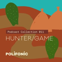 Polifonic Podcast 011 - Hunter/Game