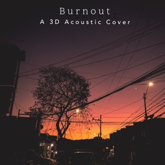 Burnout - 3D Acoustic Cover