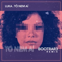 Luka - To Nem Aí (Bootrar3 Remix)