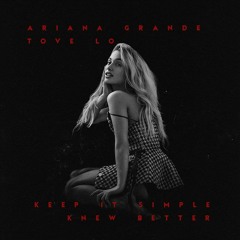 Keep It Simple / Knew Better - Tove lo x Ariana Grande