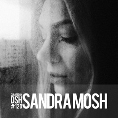 Curated by DSH #120: Sandra Mosh
