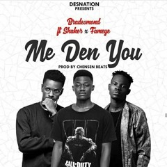 Bra Desmond - Me Den You (Feat Shaker & Fameye)Prod. by Chensen