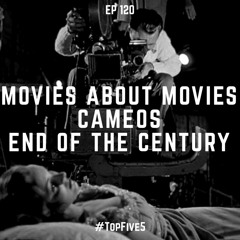 Ep - 120 - Movies About Movies, Cameos, End Of The Century
