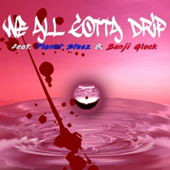 We All Gotta Drip (ft. Planet Steez, Benji Glock)(Prod. KUR3)