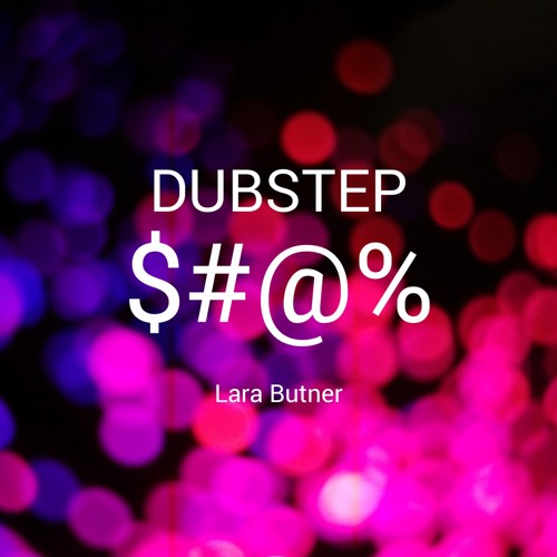 Dubstep $#@% - Lara Butner