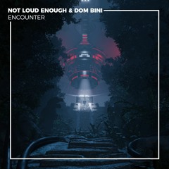 NOT LOUD ENOUGH & Dom Bini - Encounter (FUXWITHIT PREMIERE)