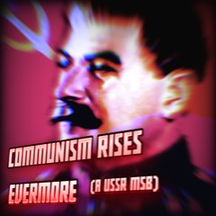 Communism Rises Evermore [A USSR MSB]