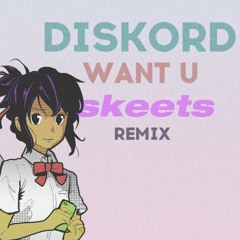 DISKORD - Want U (Skeets Remix)