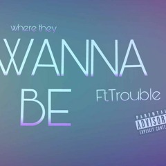 WANNA BE - Ft. Trouble Prod. CTB Studios Beat by CWalka