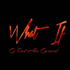 G-Rad Aka Gerard - What If