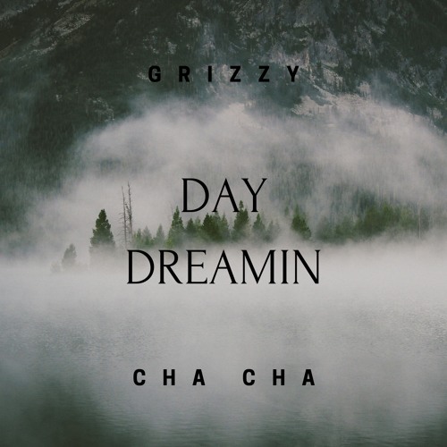 Grizzy -Day Dreamin ft Cha Cha
