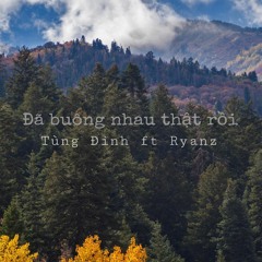 Đã buông nhau thật rồi _ Tùng Đinh x Ryanz