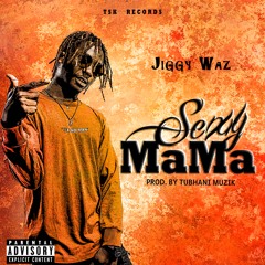 Jiggy Waz - Sexy Mama  Prod. By TubhaniMuzik