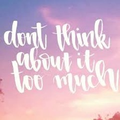 Don`t Think Too Much
