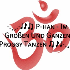 P-han - Im Großen Und Ganzen Proggy Tanzen