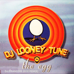 DJ Looney Tune - The Egg (DJ Francois 2018 remix)